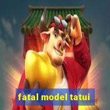 fatal model tatui